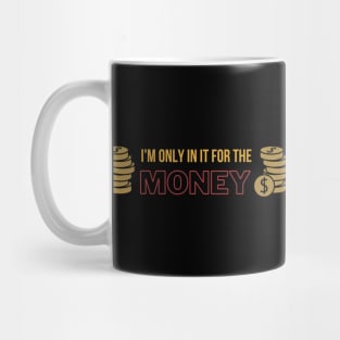 I'm Only in it for the Money Mug